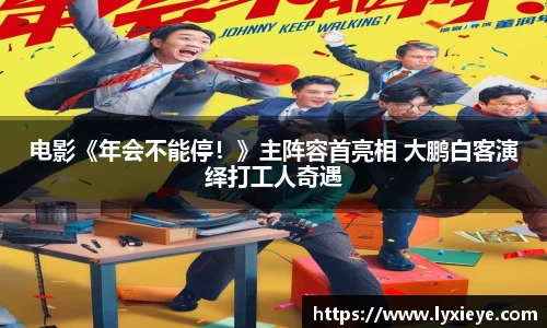 电影《年会不能停！》主阵容首亮相 大鹏白客演绎打工人奇遇